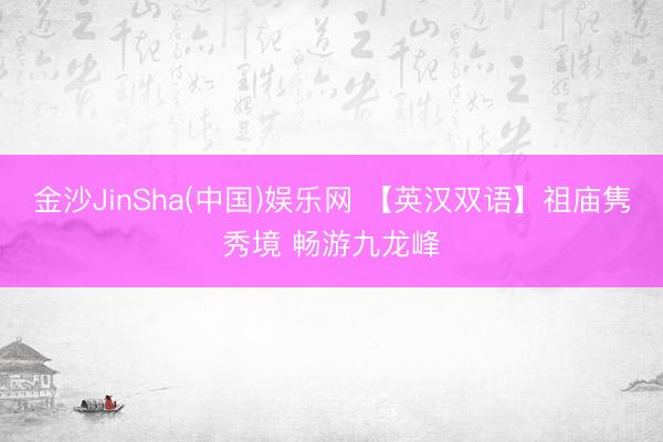 金沙JinSha(中国)娱乐网 【英汉双语】祖庙隽秀境 畅游九龙峰