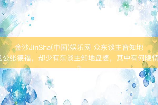 金沙JinSha(中国)娱乐网 众东谈主皆知地盘公张德福，却少有东谈主知地盘婆，其中有何隐情？