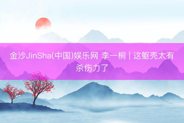 金沙JinSha(中国)娱乐网 李一桐 | 这躯壳太有杀伤力了
