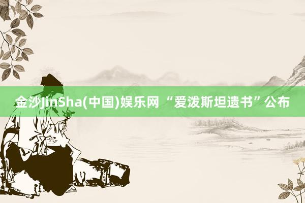 金沙JinSha(中国)娱乐网 “爱泼斯坦遗书”公布